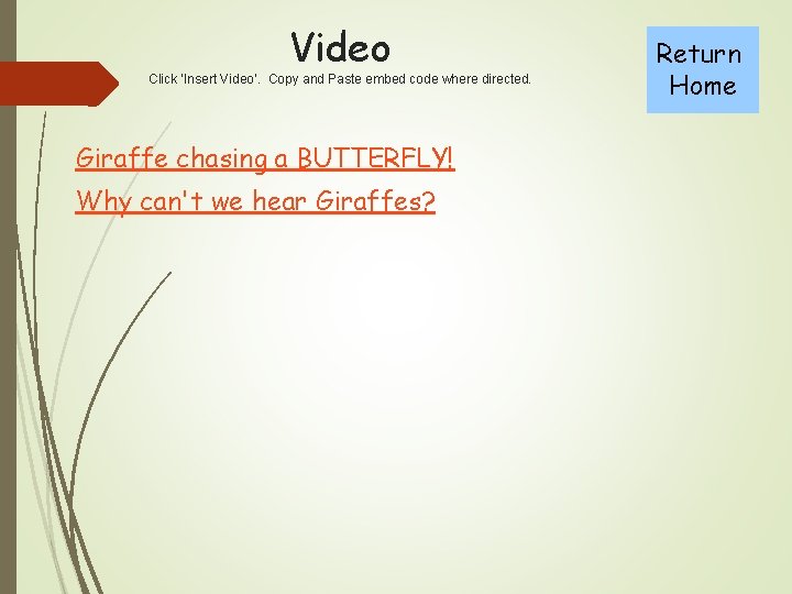 Video Click ‘Insert Video’. Copy and Paste embed code where directed. Giraffe chasing a