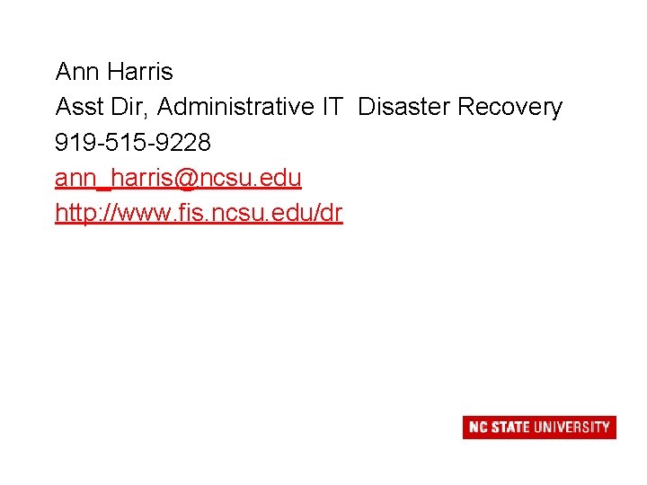 Ann Harris Asst Dir, Administrative IT Disaster Recovery 919 -515 -9228 ann_harris@ncsu. edu http: