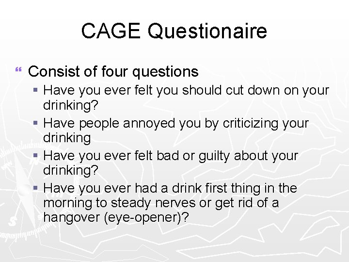 CAGE Questionaire } Consist of four questions § Have you ever felt you should