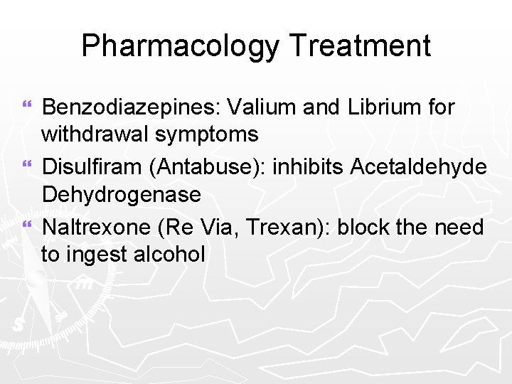 Pharmacology Treatment Benzodiazepines: Valium and Librium for withdrawal symptoms } Disulfiram (Antabuse): inhibits Acetaldehyde