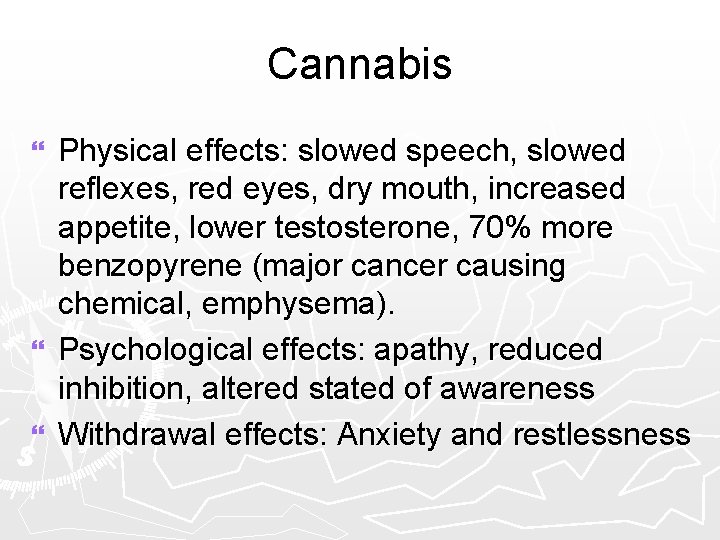 Cannabis Physical effects: slowed speech, slowed reflexes, red eyes, dry mouth, increased appetite, lower