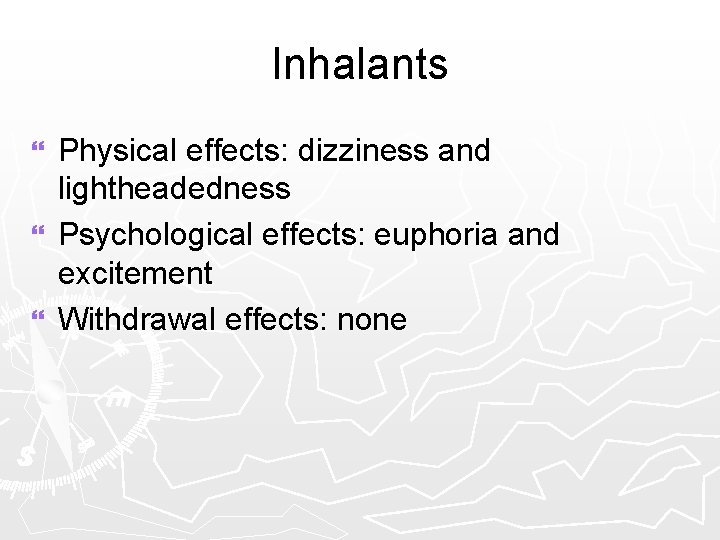 Inhalants Physical effects: dizziness and lightheadedness } Psychological effects: euphoria and excitement } Withdrawal