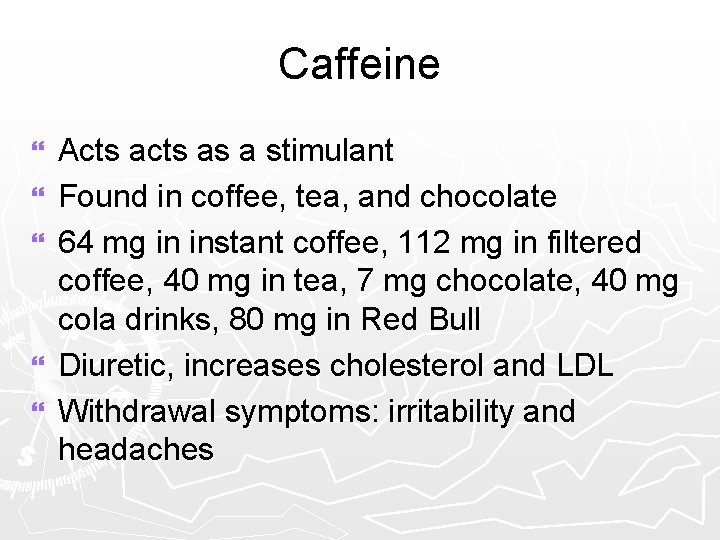 Caffeine } } } Acts as a stimulant Found in coffee, tea, and chocolate