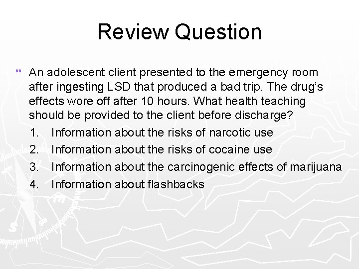 Review Question } An adolescent client presented to the emergency room after ingesting LSD