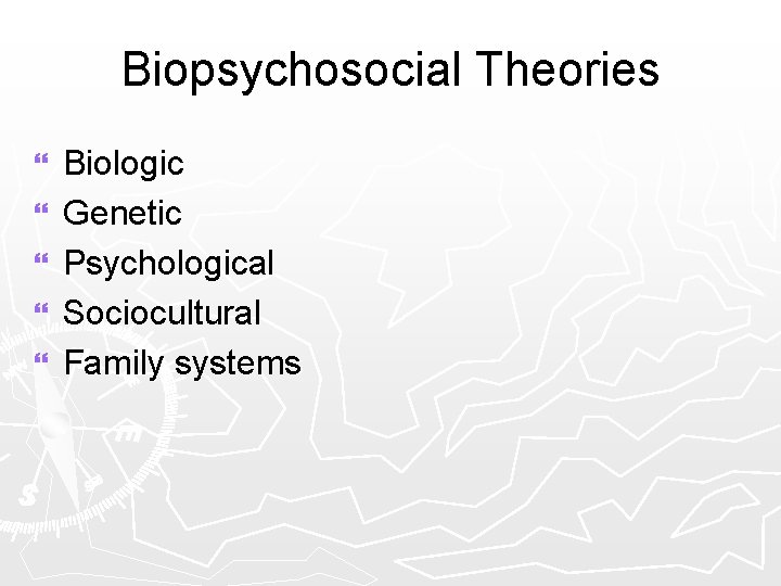 Biopsychosocial Theories } } } Biologic Genetic Psychological Sociocultural Family systems 