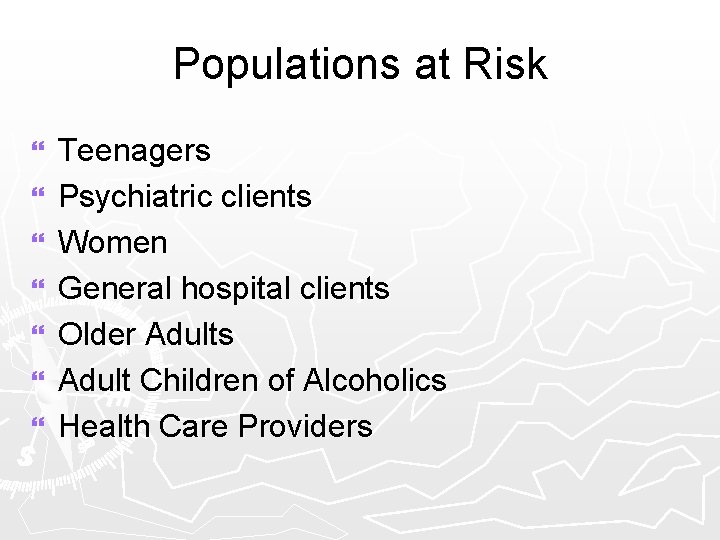 Populations at Risk } } } } Teenagers Psychiatric clients Women General hospital clients