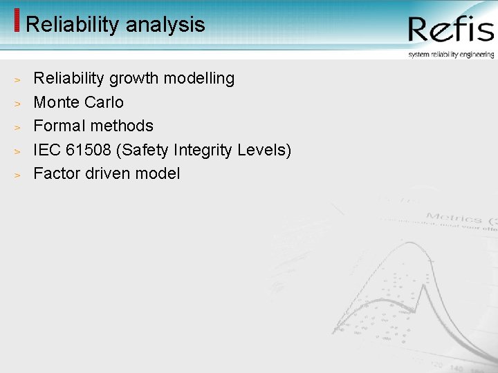 Reliability analysis Reliability growth modelling Monte Carlo Formal methods IEC 61508 (Safety Integrity Levels)