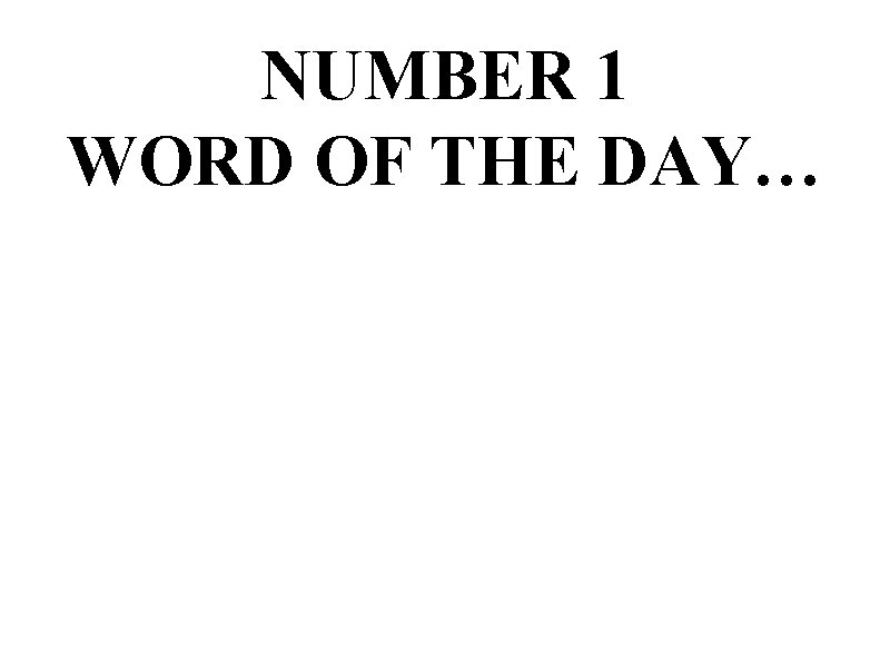 NUMBER 1 WORD OF THE DAY… 