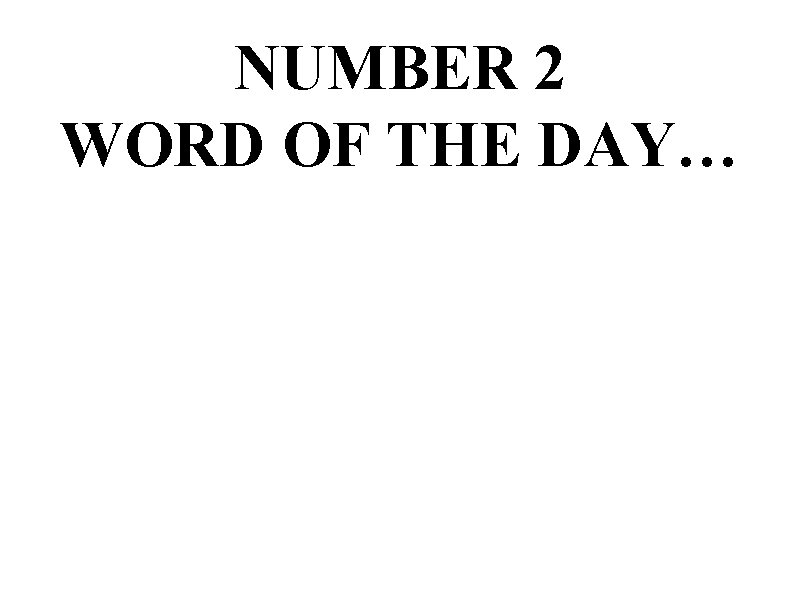 NUMBER 2 WORD OF THE DAY… 