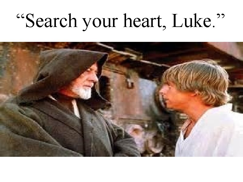 “Search your heart, Luke. ” 