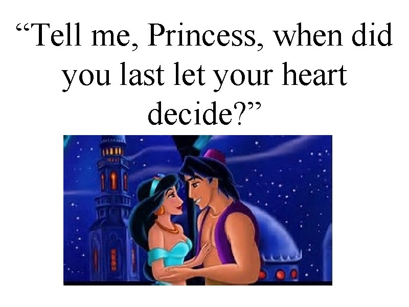 “Tell me, Princess, when did you last let your heart decide? ” 