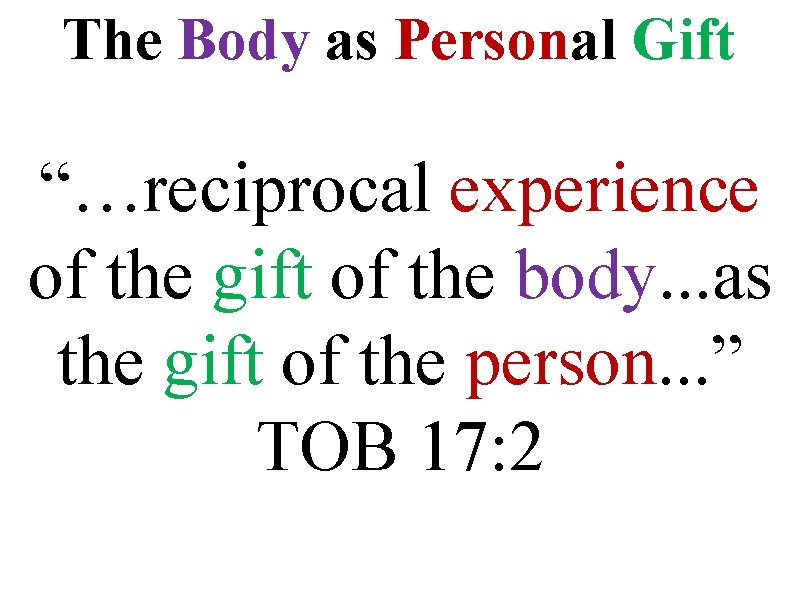 The Body as Personal Gift “…reciprocal experience of the gift of the body. .