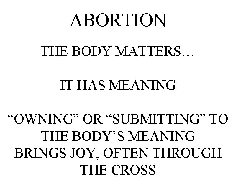 ABORTION THE BODY MATTERS… IT HAS MEANING “OWNING” OR “SUBMITTING” TO THE BODY’S MEANING