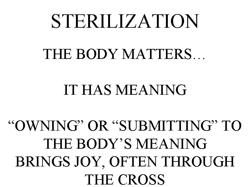 STERILIZATION THE BODY MATTERS… IT HAS MEANING “OWNING” OR “SUBMITTING” TO THE BODY’S MEANING