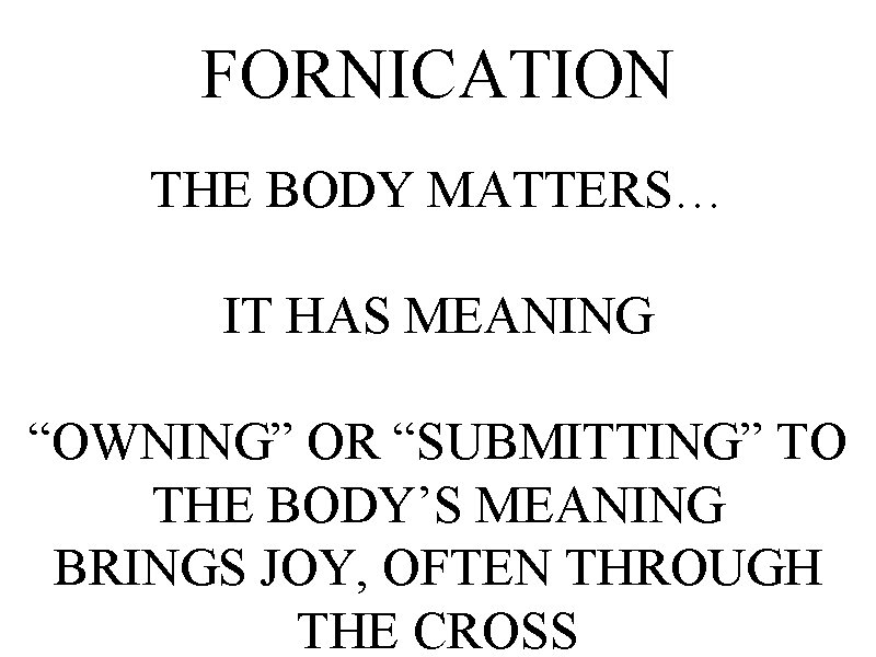 FORNICATION THE BODY MATTERS… IT HAS MEANING “OWNING” OR “SUBMITTING” TO THE BODY’S MEANING