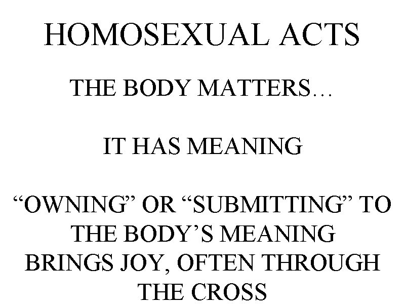 HOMOSEXUAL ACTS THE BODY MATTERS… IT HAS MEANING “OWNING” OR “SUBMITTING” TO THE BODY’S