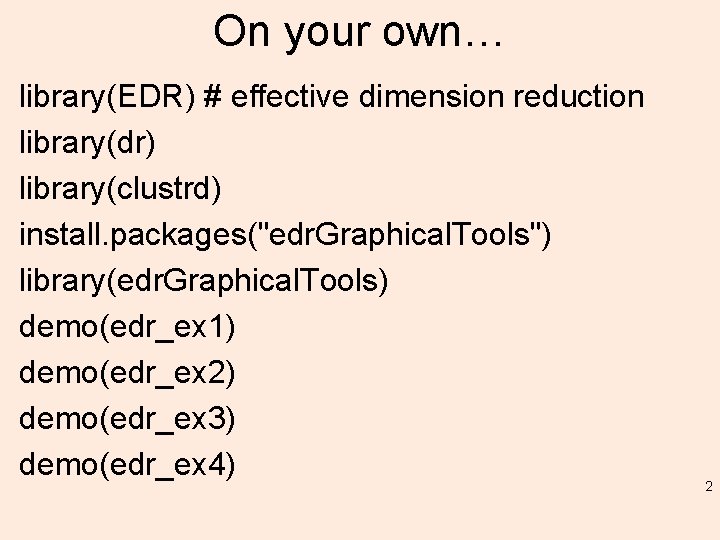 On your own… library(EDR) # effective dimension reduction library(dr) library(clustrd) install. packages("edr. Graphical. Tools")