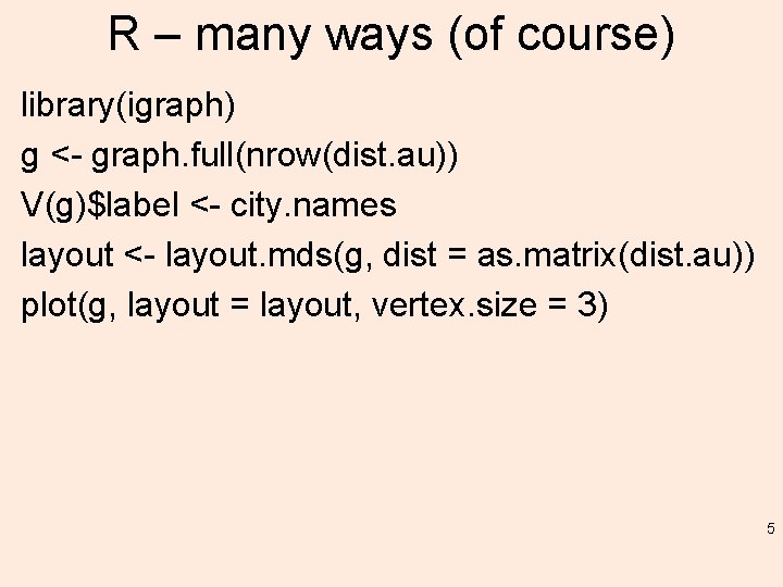 R – many ways (of course) library(igraph) g <- graph. full(nrow(dist. au)) V(g)$label <-