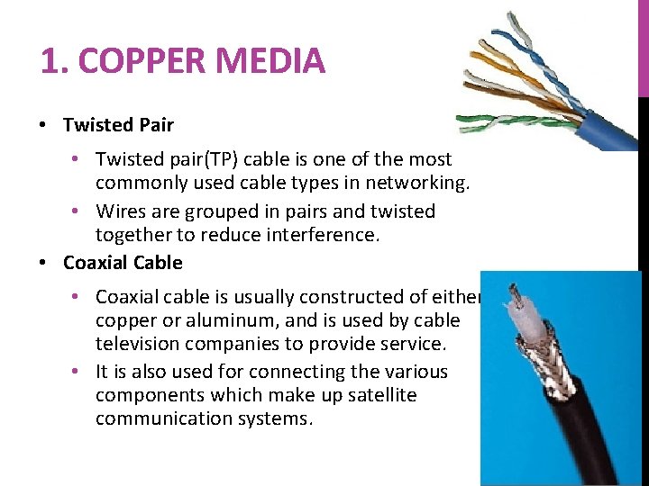1. COPPER MEDIA • Twisted Pair • Twisted pair(TP) cable is one of the