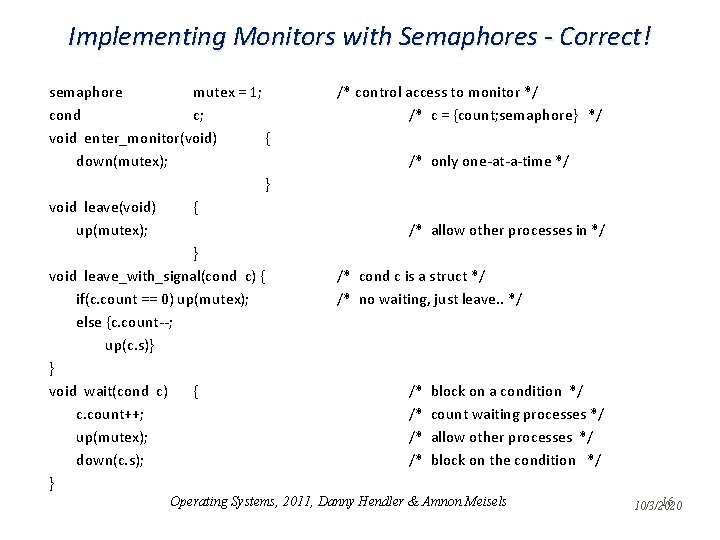 Implementing Monitors with Semaphores - Correct! semaphore mutex = 1; cond c; void enter_monitor(void)