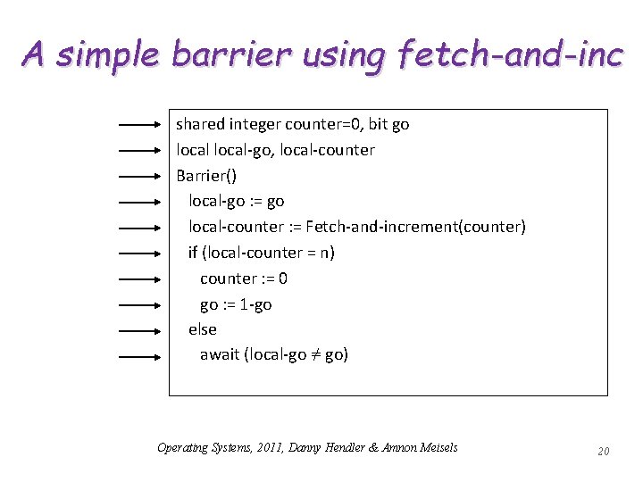 A simple barrier using fetch-and-inc shared integer counter=0, bit go local-go, local-counter Barrier() local-go