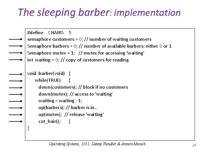 The sleeping barber: implementation #define CHAIRS 5 semaphore customers = 0; // number of