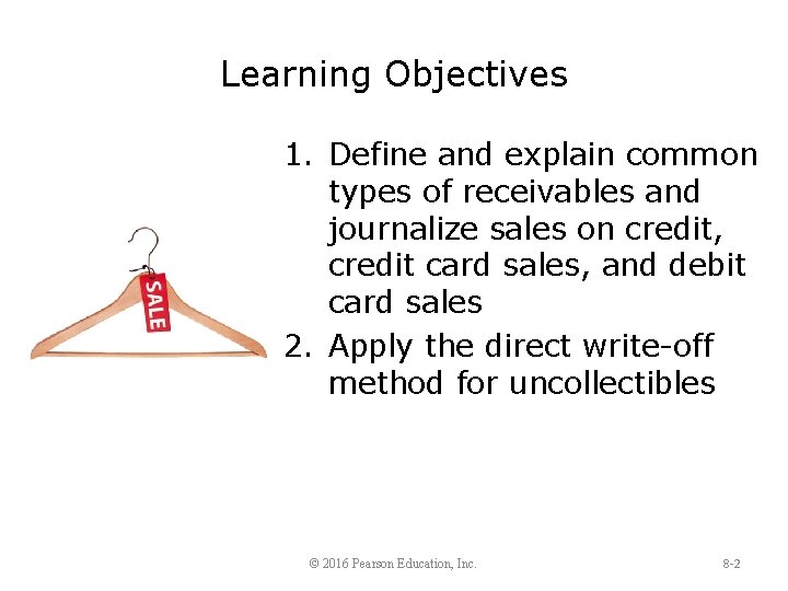 Learning Objectives 1. Define and explain common types of receivables and journalize sales on
