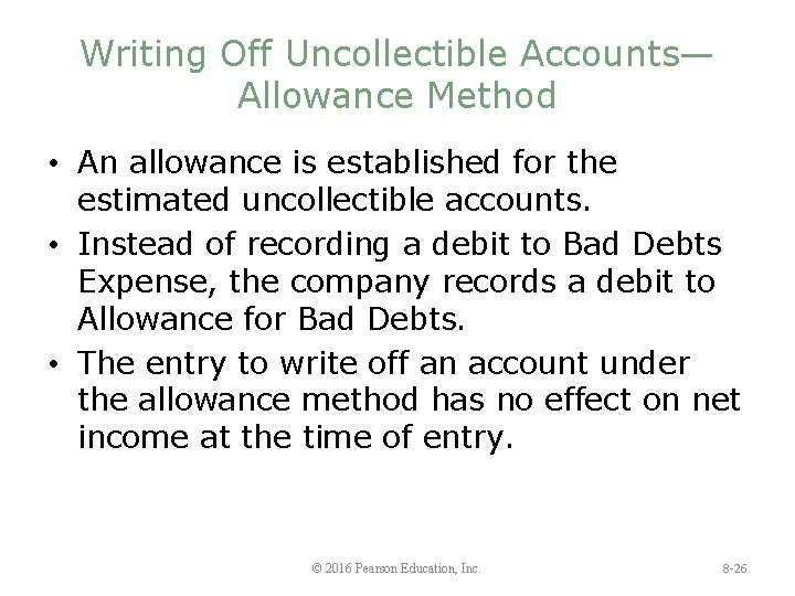 Writing Off Uncollectible Accounts— Allowance Method • An allowance is established for the estimated