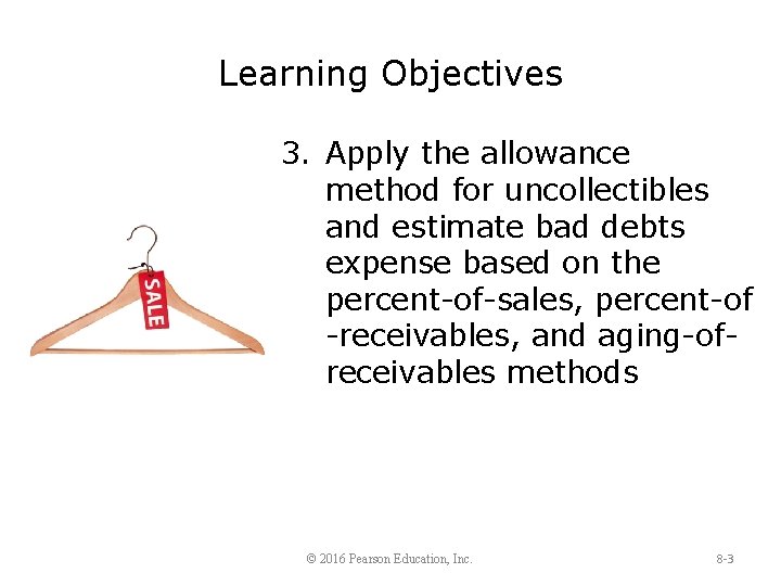 Learning Objectives 3. Apply the allowance method for uncollectibles and estimate bad debts expense