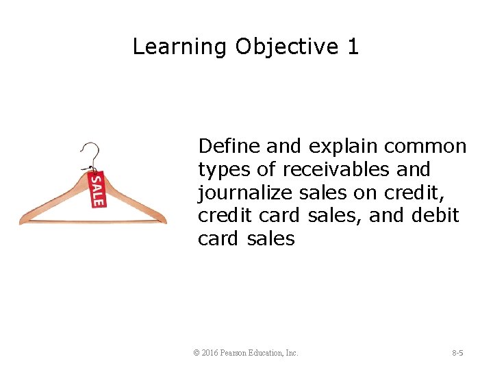 Learning Objective 1 Define and explain common types of receivables and journalize sales on