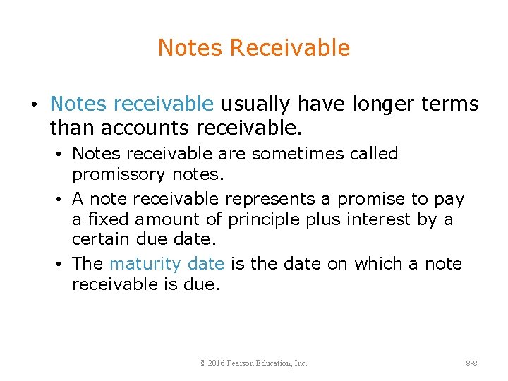 Notes Receivable • Notes receivable usually have longer terms than accounts receivable. • Notes