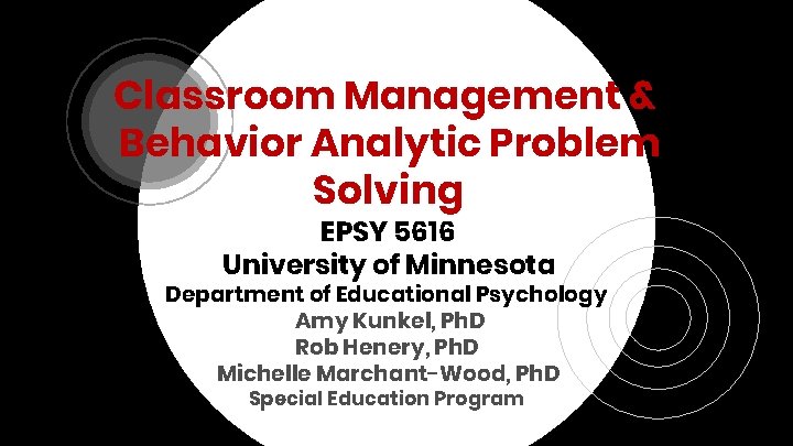 Classroom Management & Behavior Analytic Problem Solving EPSY 5616 University of Minnesota Department of