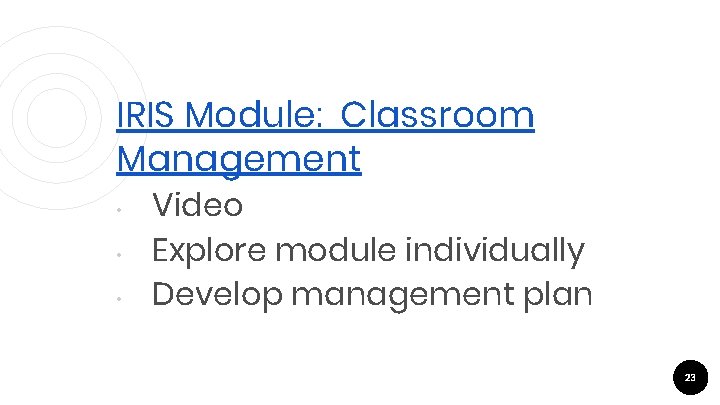 Iris Module IRIS Module: Classroom Management • • • Video Explore module individually Develop