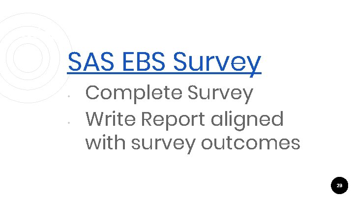 SAS EBS Survey • • Complete Survey Write Report aligned with survey outcomes 26