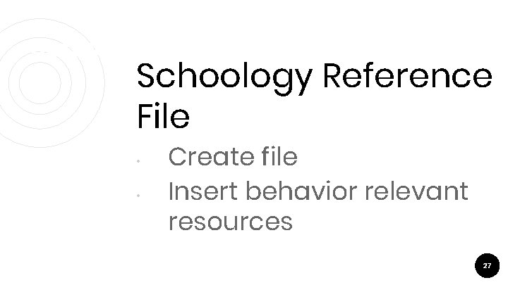 Schoology Reference File • • Create file Insert behavior relevant resources 27 