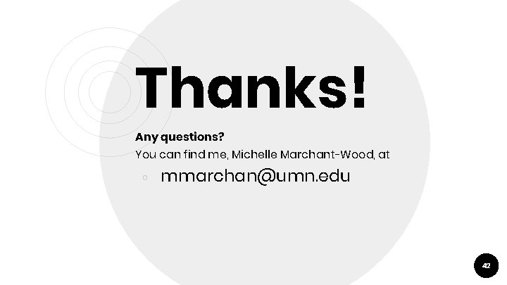 Thanks! Any questions? You can find me, Michelle Marchant-Wood, at ￮ mmarchan@umn. edu 42