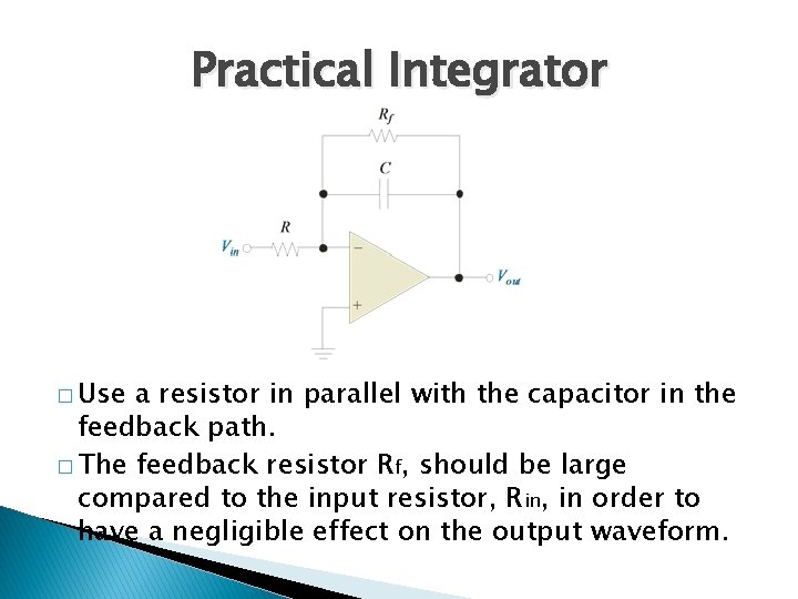 Practical Integrator � Use a resistor in parallel with the capacitor in the feedback