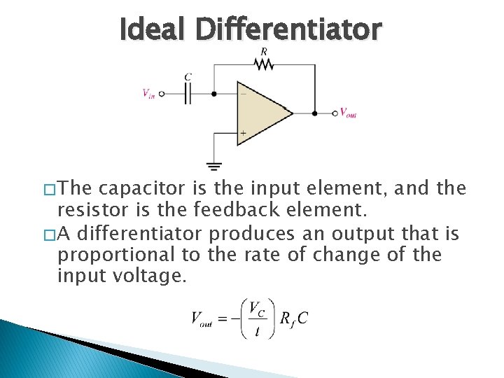 Ideal Differentiator � The capacitor is the input element, and the resistor is the