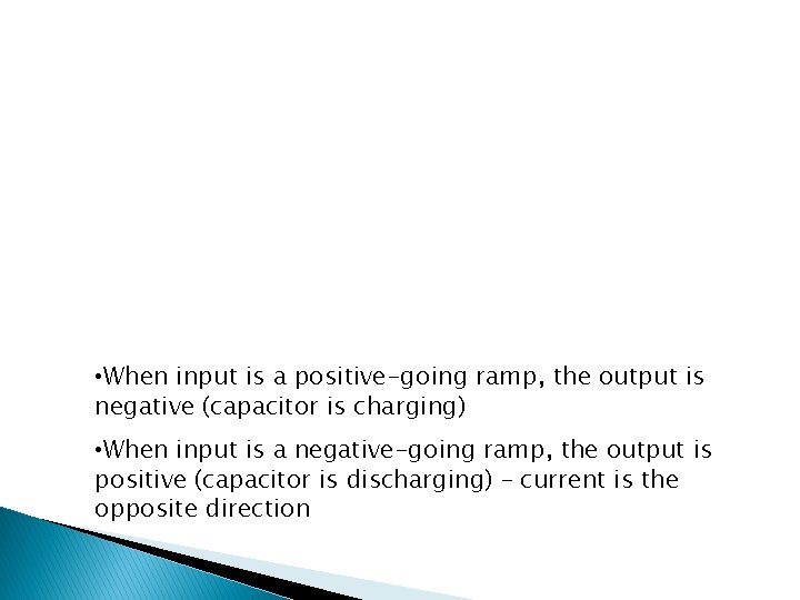  • When input is a positive-going ramp, the output is negative (capacitor is