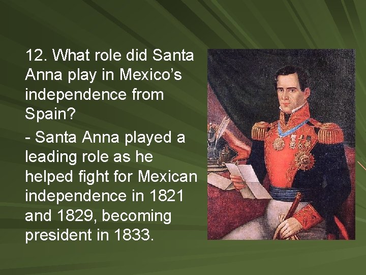 12. What role did Santa Anna play in Mexico’s independence from Spain? - Santa