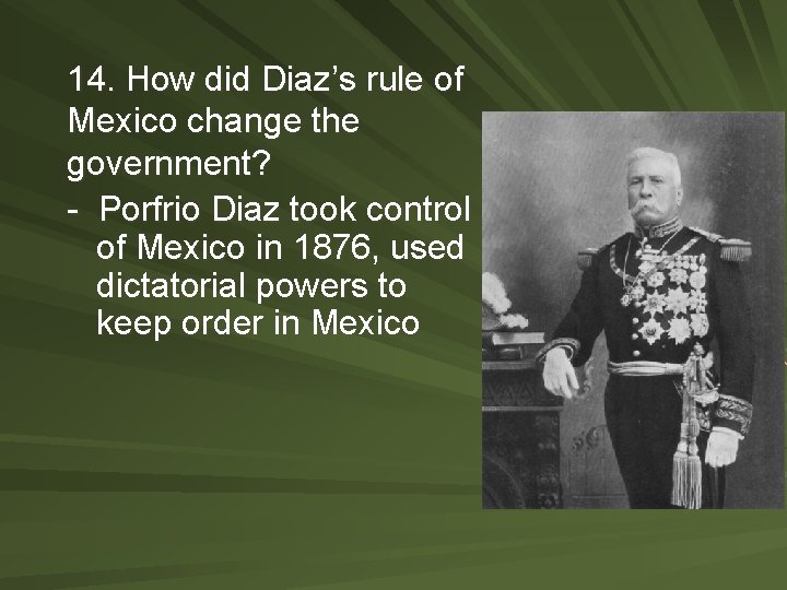 14. How did Diaz’s rule of Mexico change the government? - Porfrio Diaz took