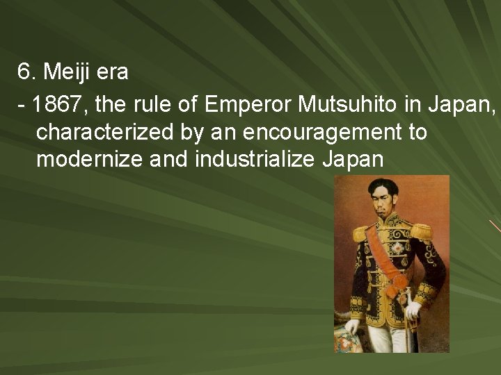 6. Meiji era - 1867, the rule of Emperor Mutsuhito in Japan, characterized by