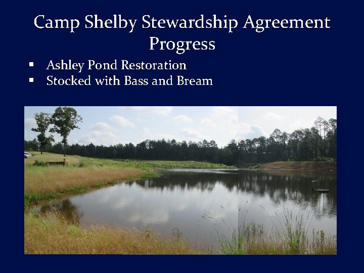 Camp Shelby Stewardship Agreement Progress § Ashley Pond Restoration § Stocked with Bass and