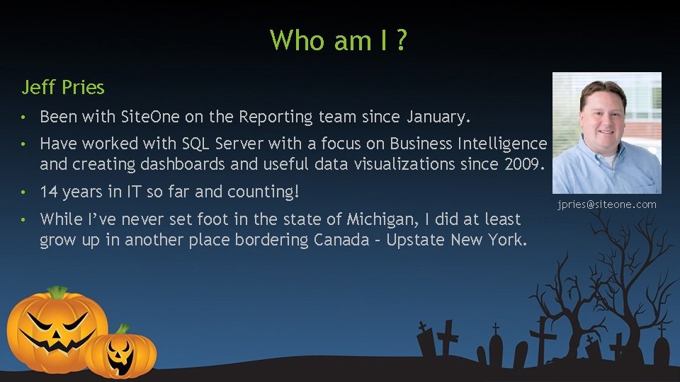 Who am I ? Jeff Pries • Been with Site. One on the Reporting Who am I ? Jeff Pries • Been with Site. One on the Reporting