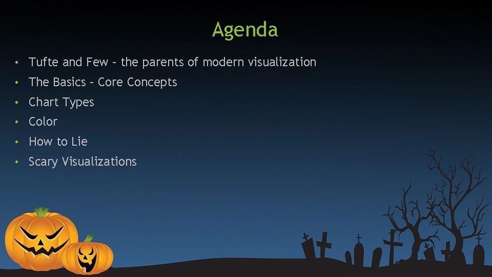 Agenda • Tufte and Few – the parents of modern visualization • The Basics Agenda • Tufte and Few – the parents of modern visualization • The Basics