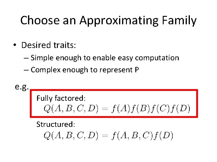 Choose an Approximating Family • Desired traits: – Simple enough to enable easy computation