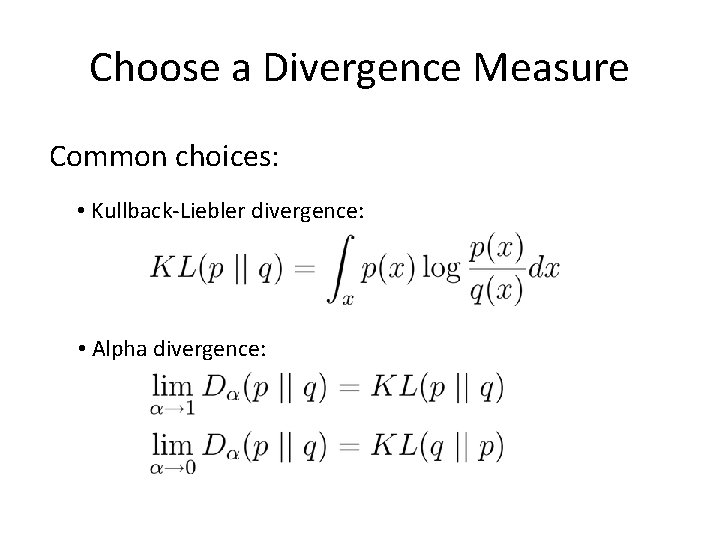 Choose a Divergence Measure Common choices: • Kullback-Liebler divergence: • Alpha divergence: 