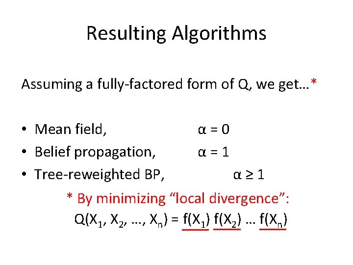 Resulting Algorithms Assuming a fully-factored form of Q, we get…* • Mean field, α=0