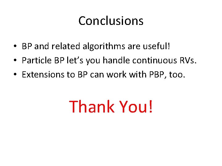 Conclusions • BP and related algorithms are useful! • Particle BP let’s you handle