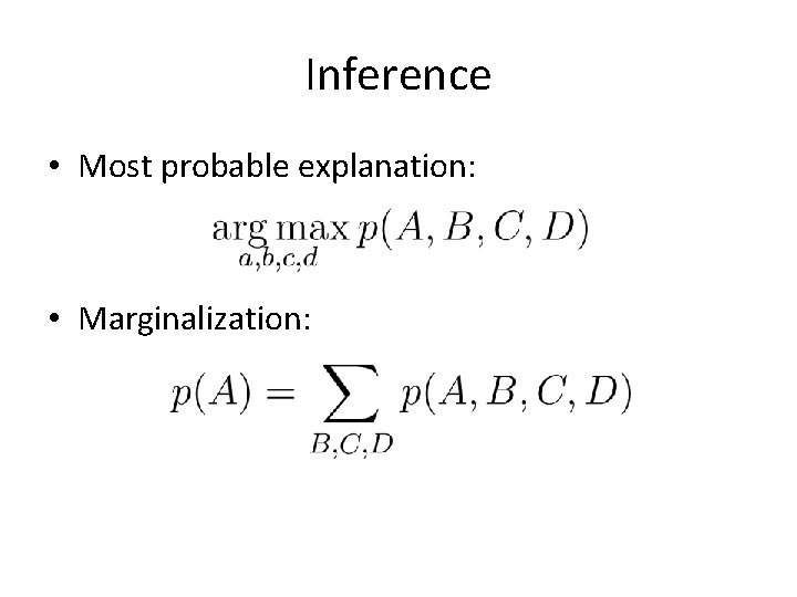Inference • Most probable explanation: • Marginalization: 